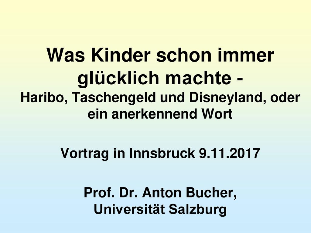 Was Kinder schon immer glücklich machte - Haribo, Taschengeld und Disneyland, oder ein anerkennend Wort Vortrag in Innsbruck Prof.