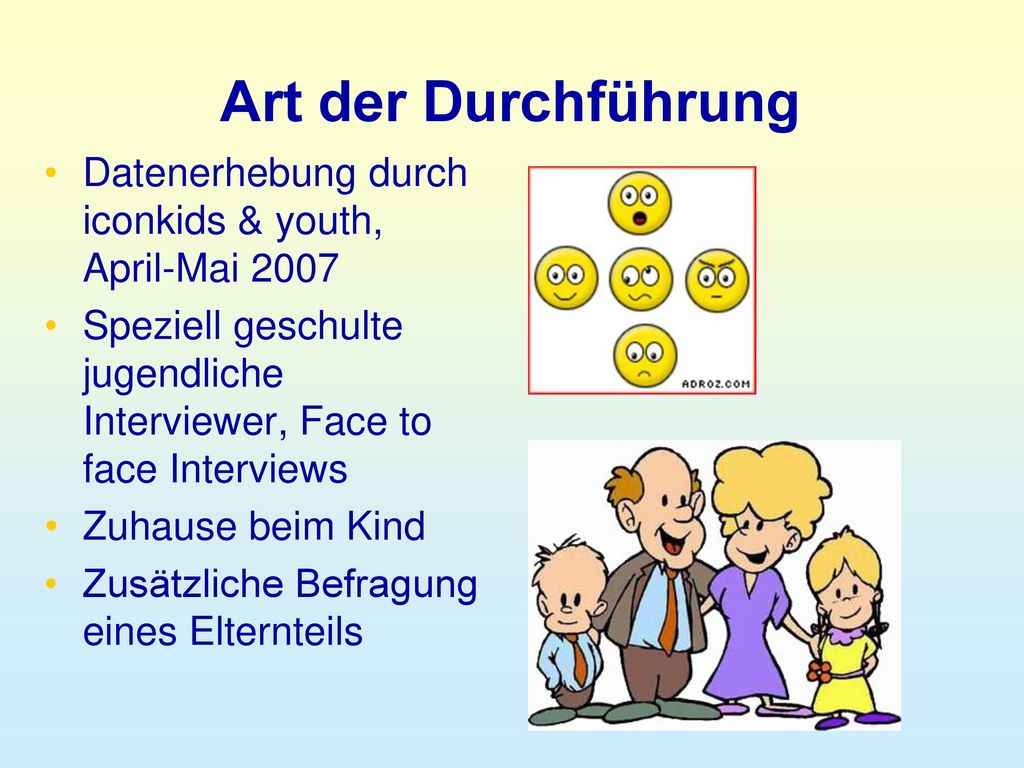 Art der Durchführung Datenerhebung durch iconkids & youth, April-Mai Speziell geschulte jugendliche Interviewer, Face to face Interviews.