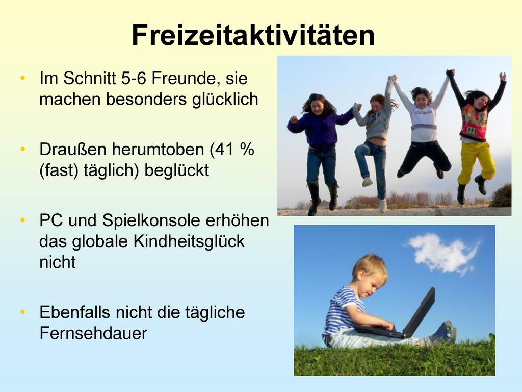 Freizeitaktivitäten Im Schnitt 5-6 Freunde, sie machen besonders glücklich. Draußen herumtoben (41 % (fast) täglich) beglückt.