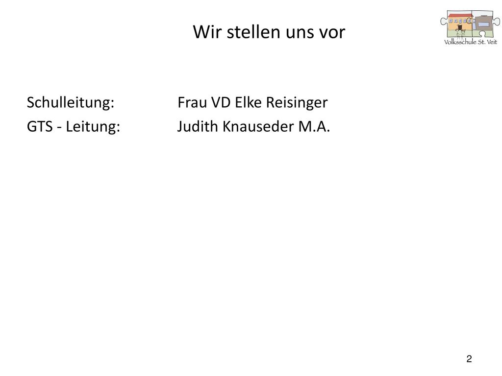 Wir stellen uns vor Schulleitung: Frau VD Elke Reisinger GTS - Leitung: Judith Knauseder M.A.