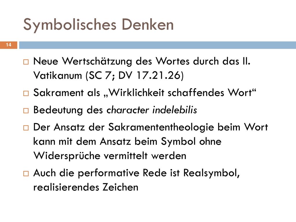 Symbolisches Denken Neue Wertschätzung des Wortes durch das II. Vatikanum (SC 7; DV ) Sakrament als „Wirklichkeit schaffendes Wort