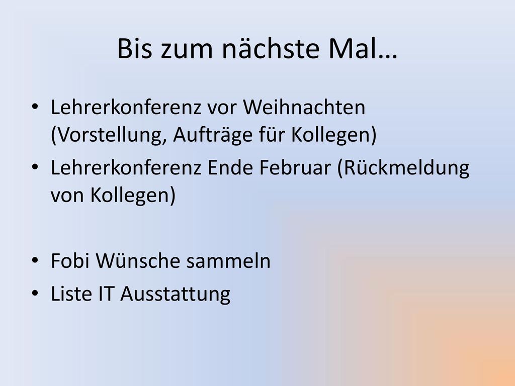 Bis zum nächste Mal… Lehrerkonferenz vor Weihnachten (Vorstellung, Aufträge für Kollegen) Lehrerkonferenz Ende Februar (Rückmeldung von Kollegen)