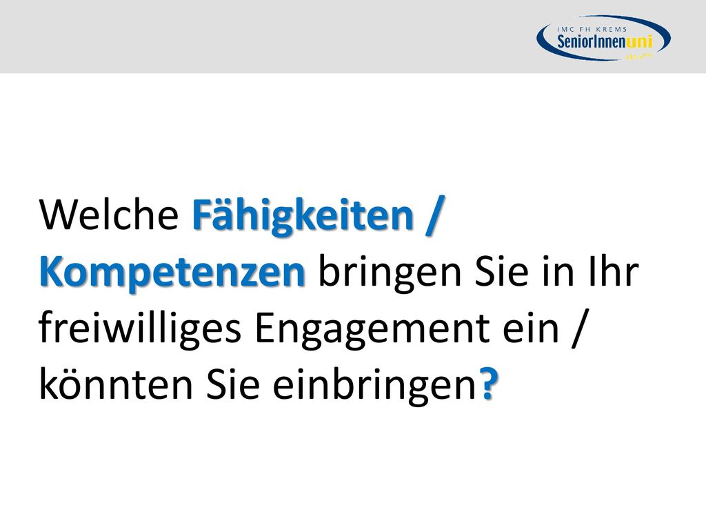 Welche Fähigkeiten / Kompetenzen bringen Sie in Ihr freiwilliges Engagement ein / könnten Sie einbringen