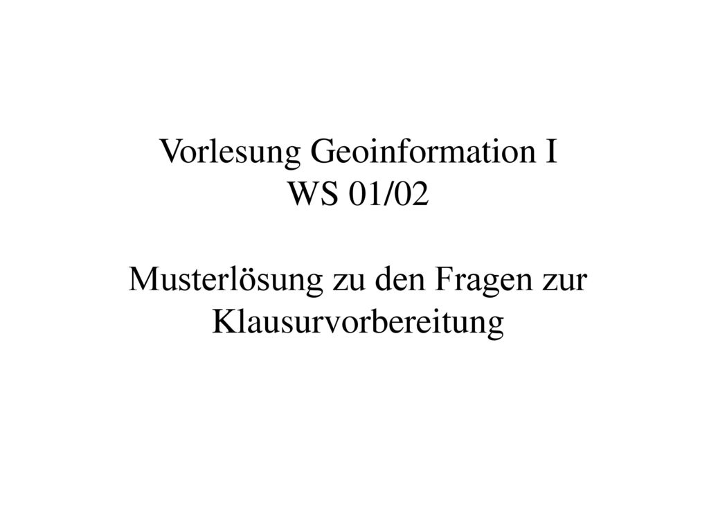 Vorlesung Geoinformation I WS 01/02 Musterlösung zu den Fragen zur Klausurvorbereitung