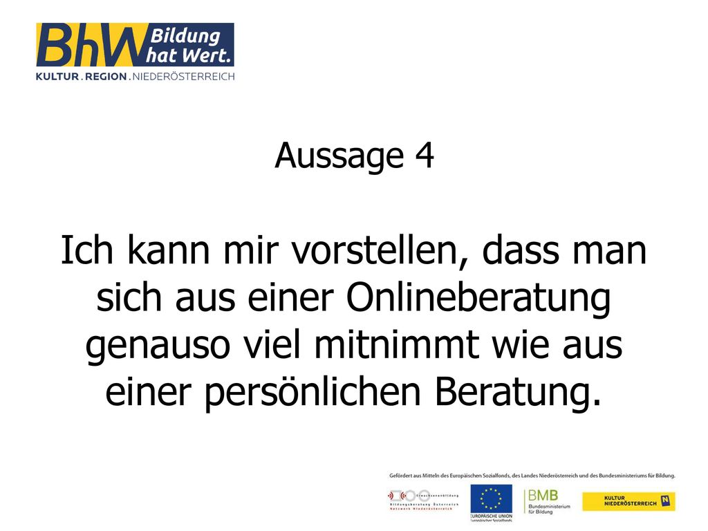 Aussage 4 Ich kann mir vorstellen, dass man sich aus einer Onlineberatung genauso viel mitnimmt wie aus einer persönlichen Beratung.