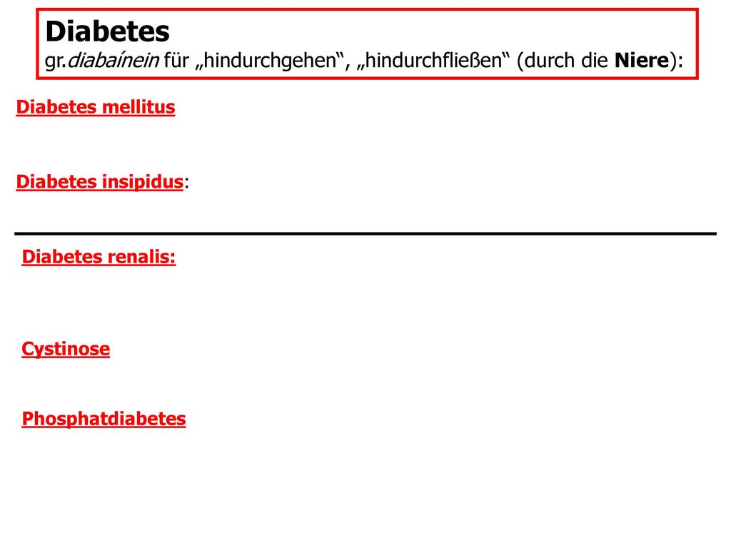 Diabetes gr.diabaínein für „hindurchgehen , „hindurchfließen (durch die Niere): Diabetes mellitus.