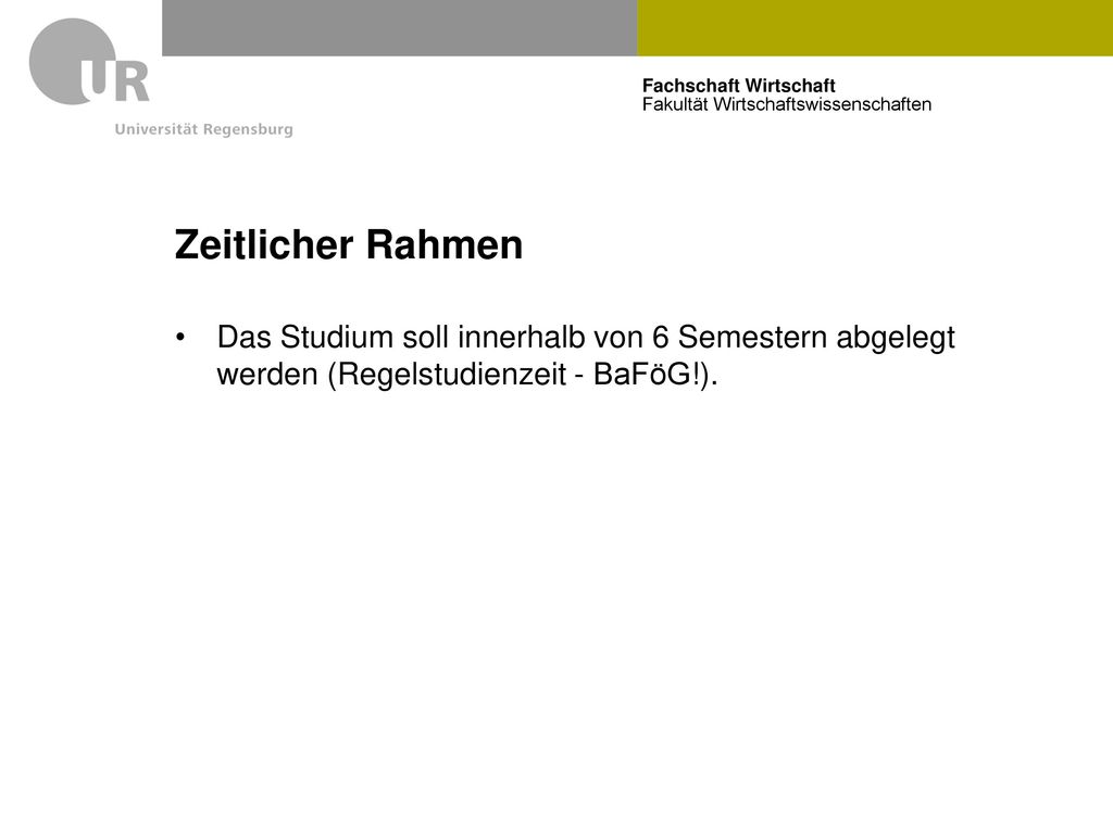 Zeitlicher Rahmen Das Studium soll innerhalb von 6 Semestern abgelegt werden (Regelstudienzeit - BaFöG!).