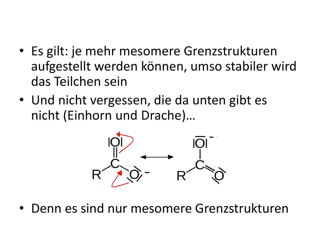 Es gilt: je mehr mesomere Grenzstrukturen aufgestellt werden können, umso stabiler wird das Teilchen sein