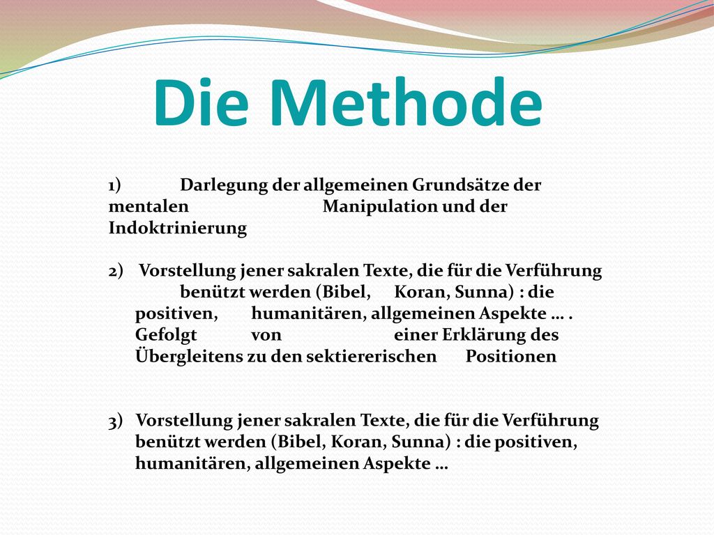Die Methode 1) Darlegung der allgemeinen Grundsätze der mentalen Manipulation und der Indoktrinierung.