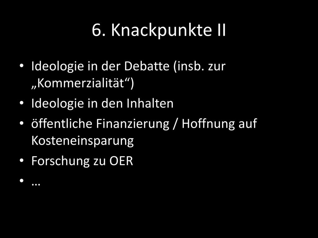6. Knackpunkte II Ideologie in der Debatte (insb. zur „Kommerzialität ) Ideologie in den Inhalten.
