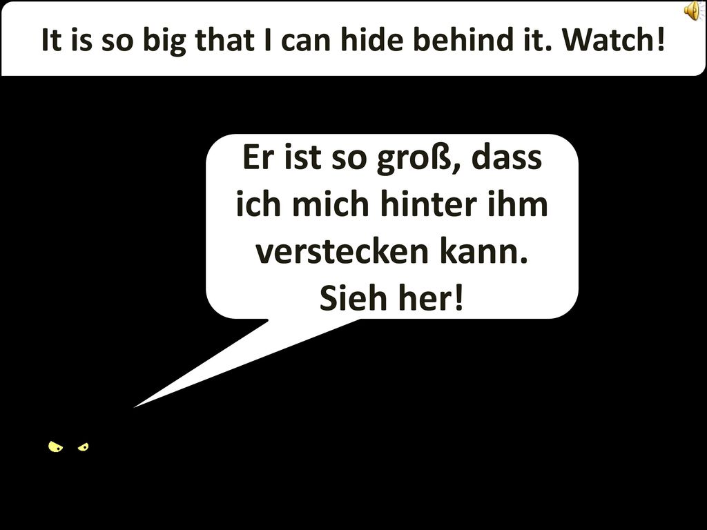Er ist so groß, dass ich mich hinter ihm verstecken kann. Sieh her!