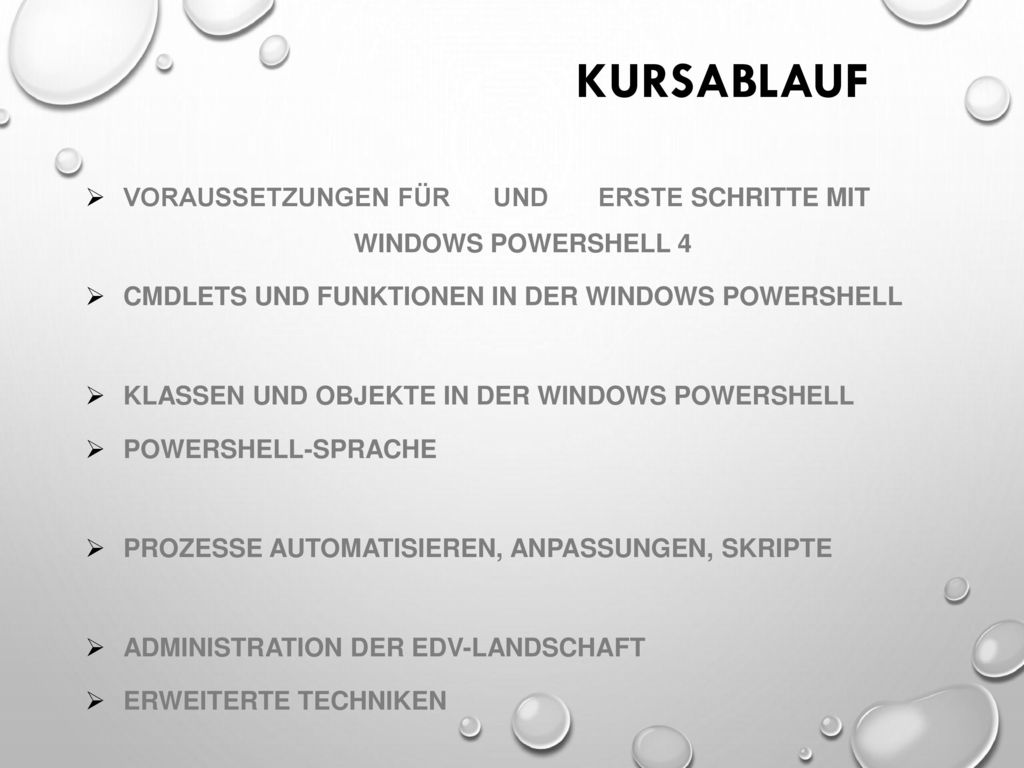 Kursablauf Voraussetzungen für und Erste Schritte mit Windows PowerShell 4. Cmdlets und Funktionen in der Windows PowerShell.