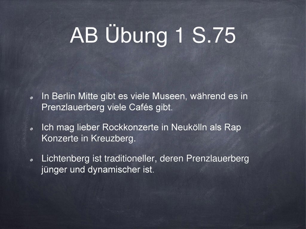 AB Übung 1 S.75 In Berlin Mitte gibt es viele Museen, während es in Prenzlauerberg viele Cafés gibt.