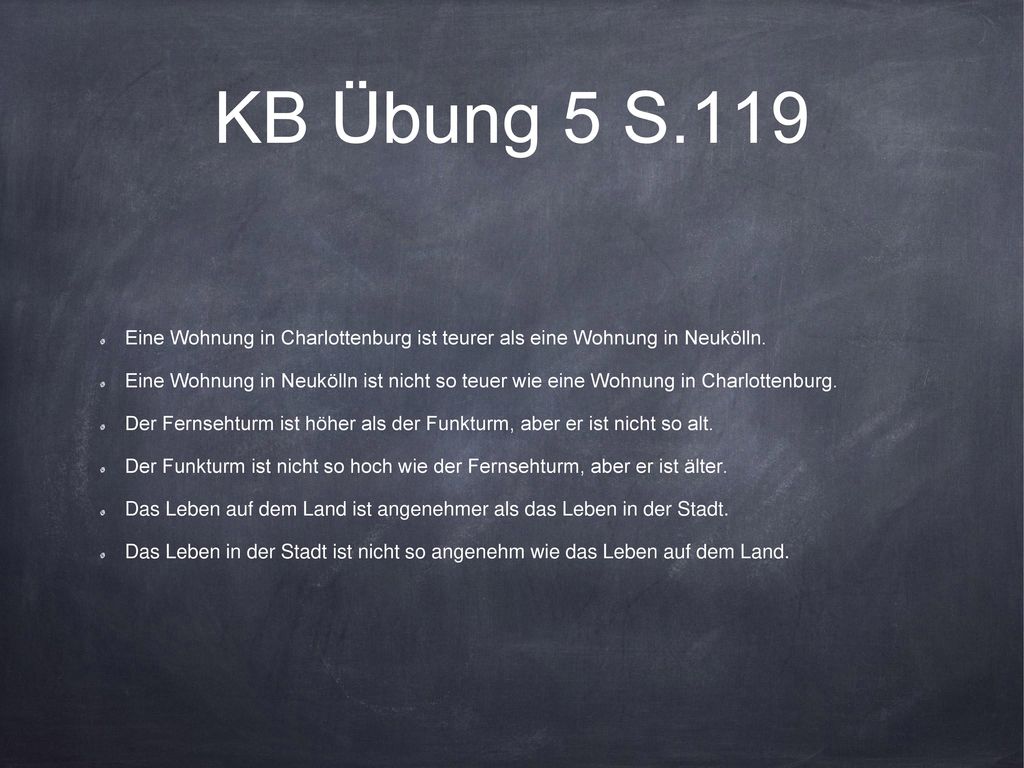 KB Übung 5 S.119 Eine Wohnung in Charlottenburg ist teurer als eine Wohnung in Neukölln.