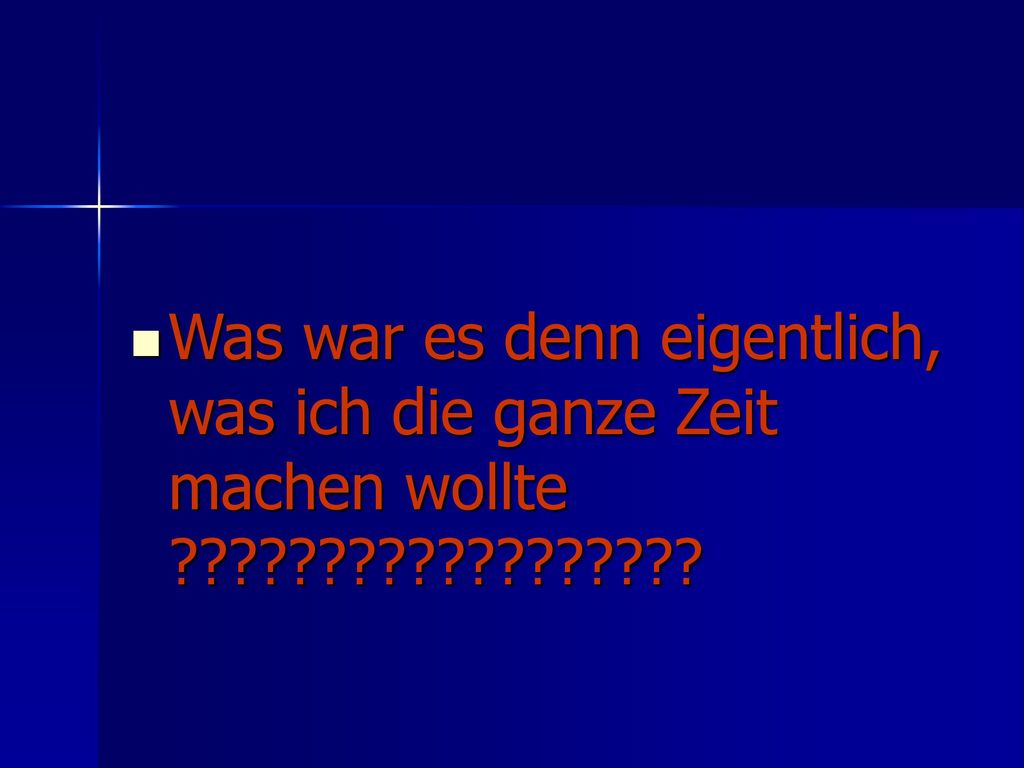 Was war es denn eigentlich, was ich die ganze Zeit machen wollte