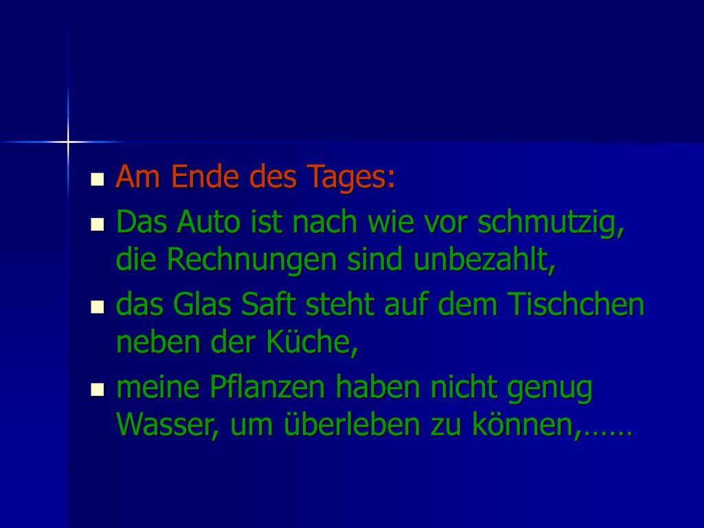 Am Ende des Tages: Das Auto ist nach wie vor schmutzig, die Rechnungen sind unbezahlt, das Glas Saft steht auf dem Tischchen neben der Küche,