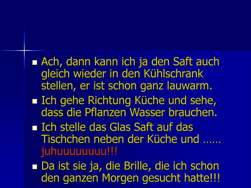 Ach, dann kann ich ja den Saft auch gleich wieder in den Kühlschrank stellen, er ist schon ganz lauwarm.
