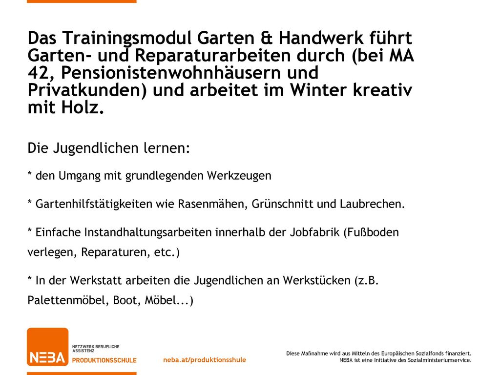 Das Trainingsmodul Garten & Handwerk führt Garten- und Reparaturarbeiten durch (bei MA 42, Pensionistenwohnhäusern und Privatkunden) und arbeitet im Winter kreativ mit Holz.