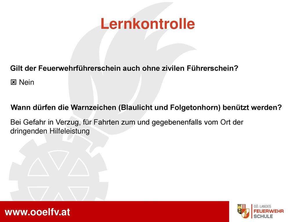 Lernkontrolle Gilt der Feuerwehrführerschein auch ohne zivilen Führerschein  Nein.