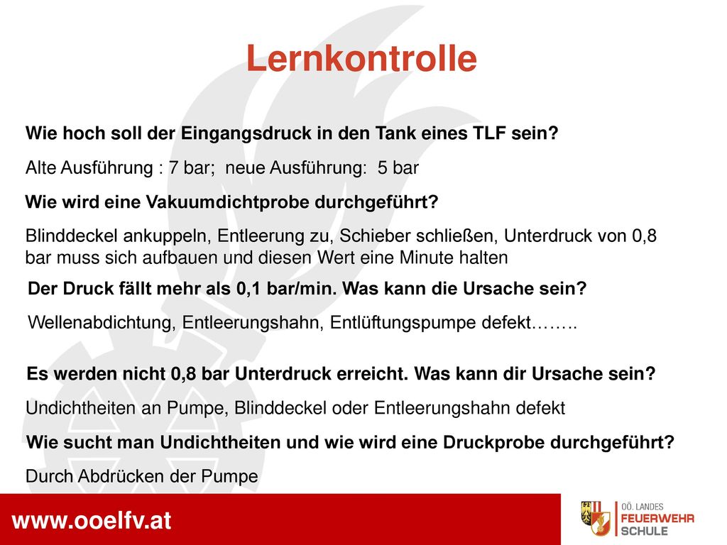 Lernkontrolle Wie hoch soll der Eingangsdruck in den Tank eines TLF sein Alte Ausführung : 7 bar; neue Ausführung: 5 bar.
