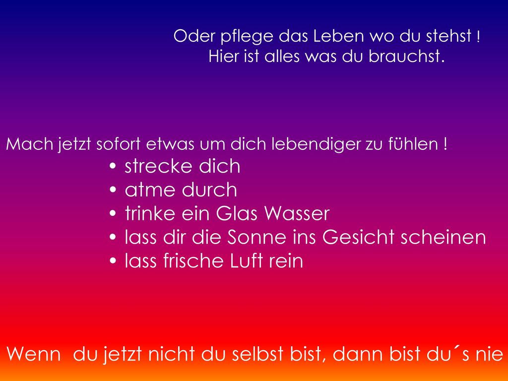 • trinke ein Glas Wasser • lass dir die Sonne ins Gesicht scheinen