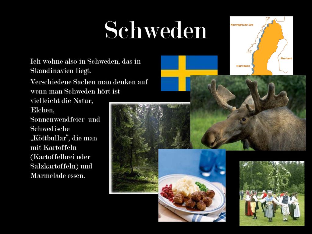 Schweden Ich wohne also in Schweden, das in Skandinavien liegt.