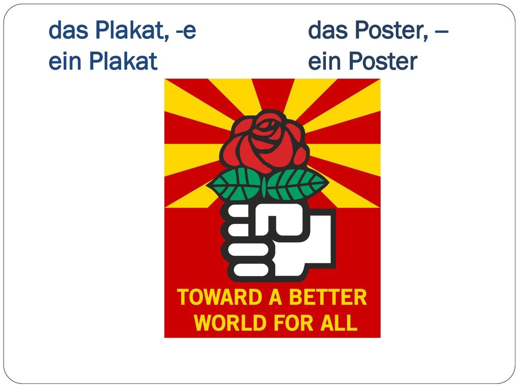 das Plakat, -e das Poster, -- ein Plakat ein Poster