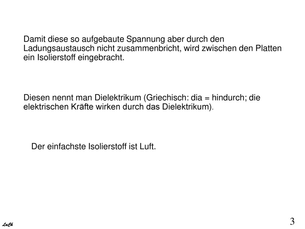 Damit diese so aufgebaute Spannung aber durch den Ladungsaustausch nicht zusammenbricht, wird zwischen den Platten ein Isolierstoff eingebracht.