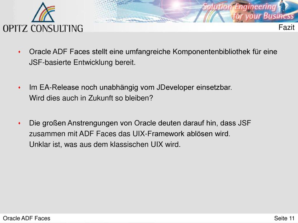 Fazit Oracle ADF Faces stellt eine umfangreiche Komponentenbibliothek für eine JSF-basierte Entwicklung bereit.