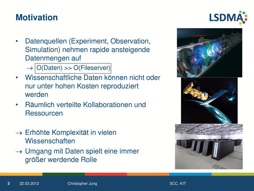 Motivation Datenquellen (Experiment, Observation, Simulation) nehmen rapide ansteigende Datenmengen auf.