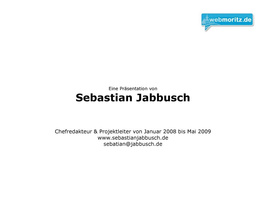 Eine Präsentation von Sebastian Jabbusch Chefredakteur & Projektleiter von Januar 2008 bis Mai
