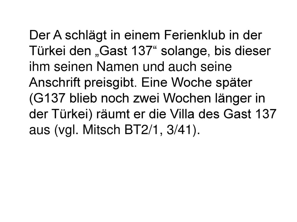 Der A schlägt in einem Ferienklub in der Türkei den „Gast 137 solange, bis dieser ihm seinen Namen und auch seine Anschrift preisgibt.
