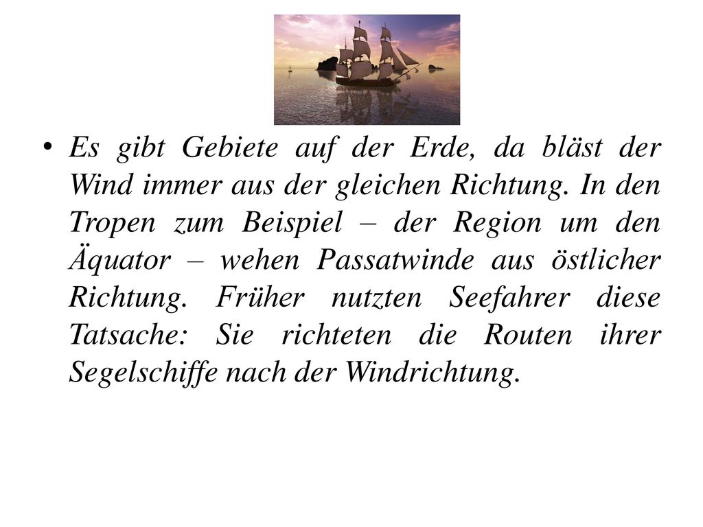 Es gibt Gebiete auf der Erde, da bläst der Wind immer aus der gleichen Richtung.