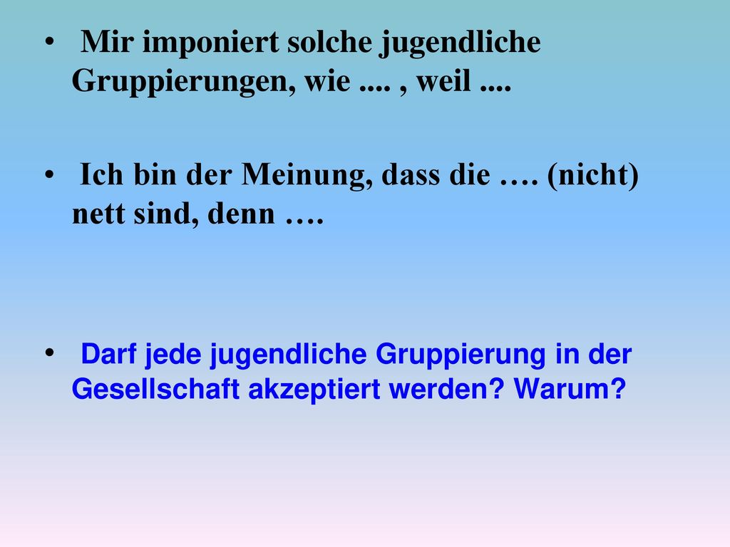 Mir imponiert solche jugendliche Gruppierungen, wie .... , weil ....