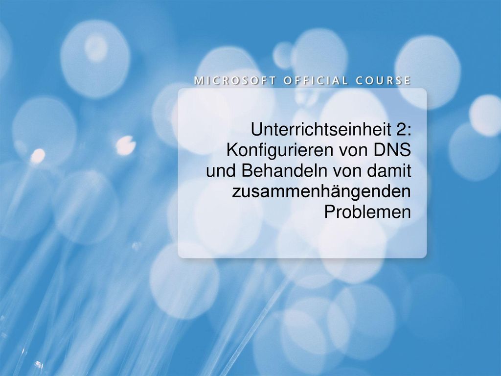 Kurs 6742A Unterrichtseinheit 2: Konfigurieren von DNS und Behandeln von damit zusammenhängenden Problemen.