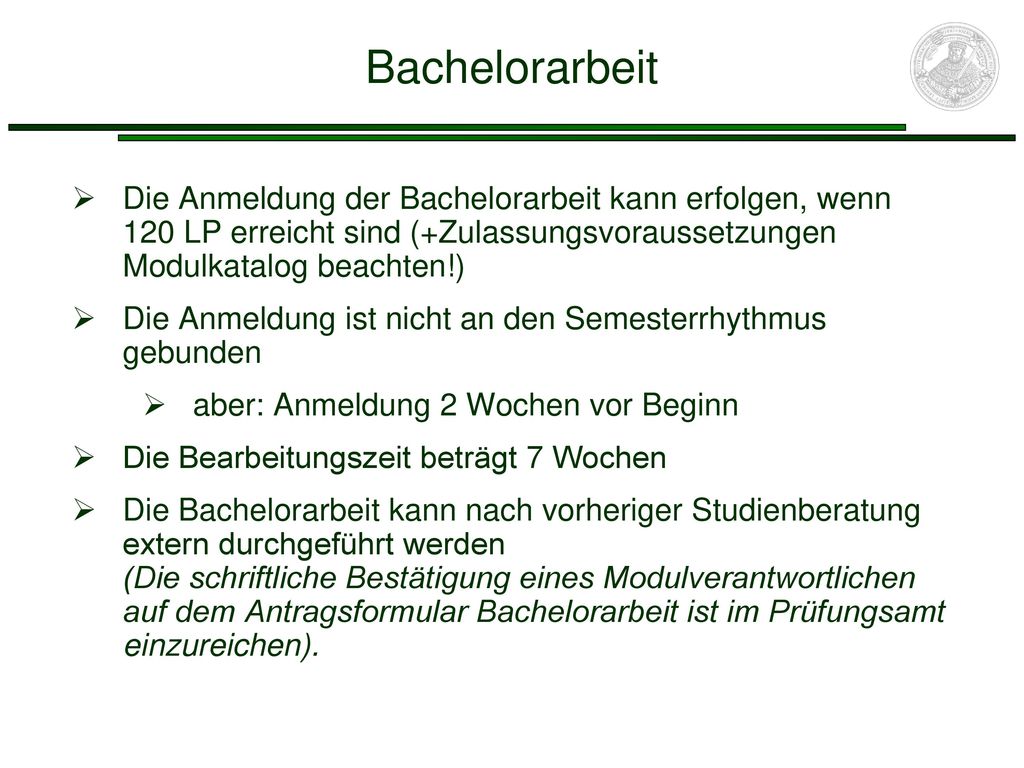 Bachelorarbeit Die Anmeldung der Bachelorarbeit kann erfolgen, wenn 120 LP erreicht sind (+Zulassungsvoraussetzungen Modulkatalog beachten!)