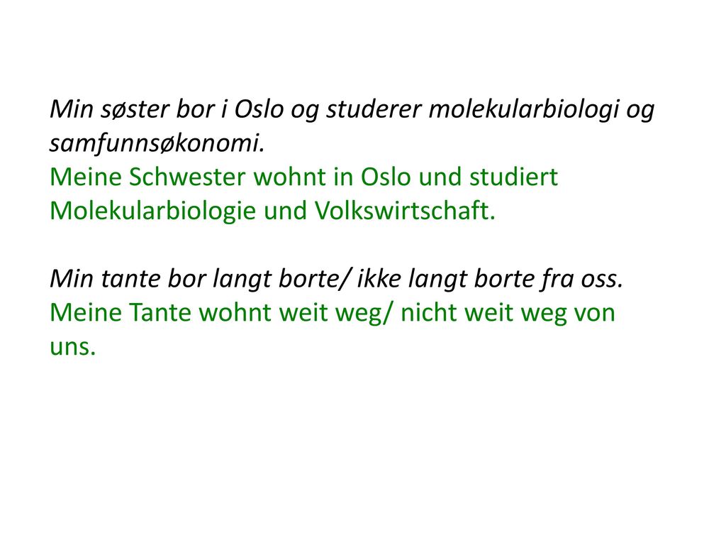 Min søster bor i Oslo og studerer molekularbiologi og samfunnsøkonomi.