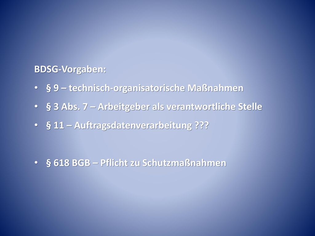 BDSG-Vorgaben: § 9 – technisch-organisatorische Maßnahmen. § 3 Abs. 7 – Arbeitgeber als verantwortliche Stelle.