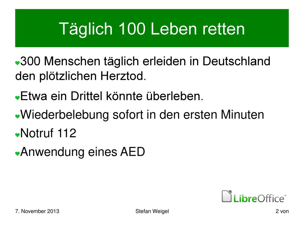 Täglich 100 Leben retten 300 Menschen täglich erleiden in Deutschland den plötzlichen Herztod. Etwa ein Drittel könnte überleben.
