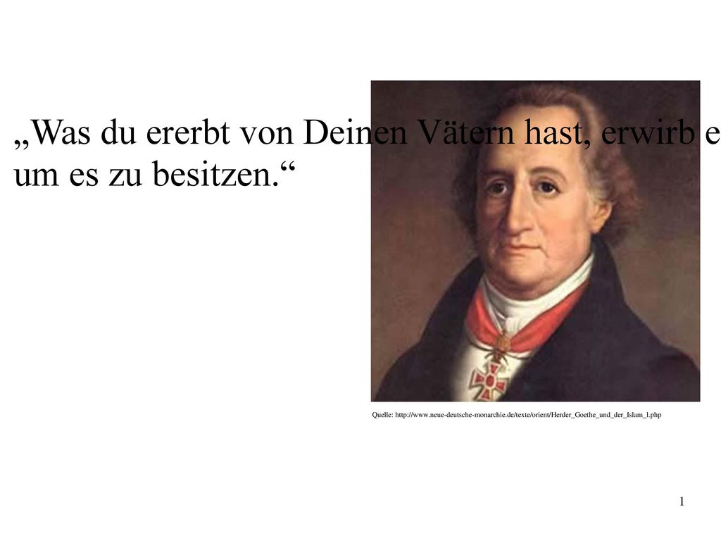 „Was du ererbt von Deinen Vätern hast, erwirb es, um es zu besitzen.