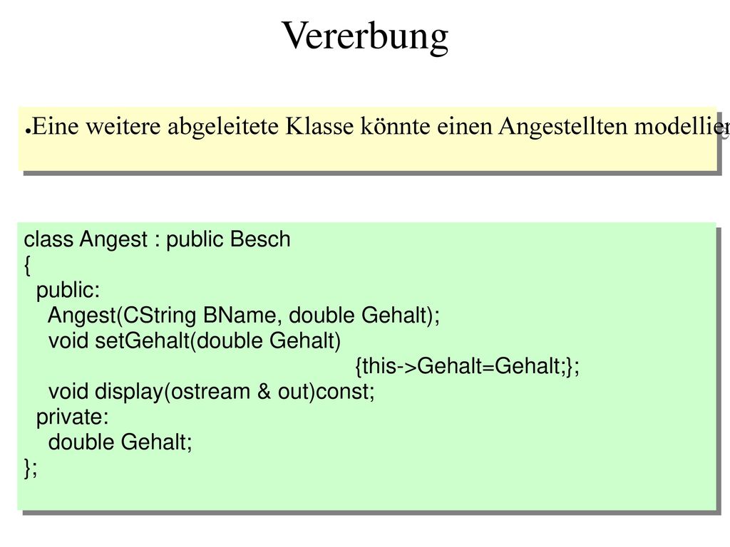 Vererbung Eine weitere abgeleitete Klasse könnte einen Angestellten modellieren, der ein Festgehalt bezieht.