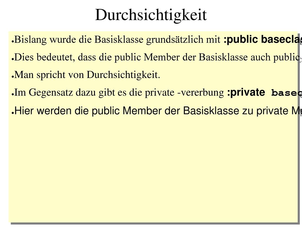 Durchsichtigkeit Bislang wurde die Basisklasse grundsätzlich mit :public baseclass angegeben.