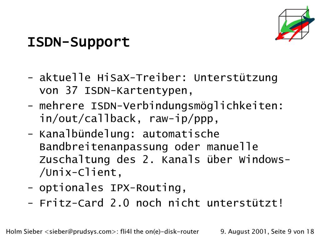 ISDN-Support aktuelle HiSaX-Treiber: Unterstützung von 37 ISDN-Kartentypen, mehrere ISDN-Verbindungsmöglichkeiten: in/out/callback, raw-ip/ppp,