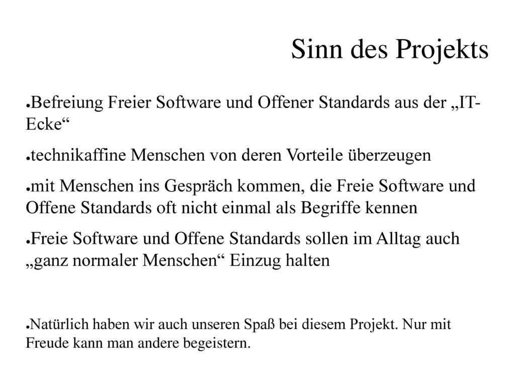 Sinn des Projekts Befreiung Freier Software und Offener Standards aus der „IT- Ecke technikaffine Menschen von deren Vorteile überzeugen.