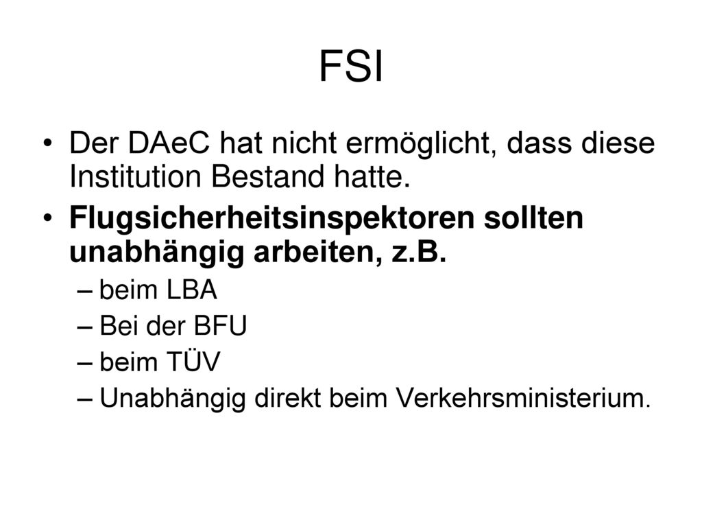 FSI Der DAeC hat nicht ermöglicht, dass diese Institution Bestand hatte. Flugsicherheitsinspektoren sollten unabhängig arbeiten, z.B.