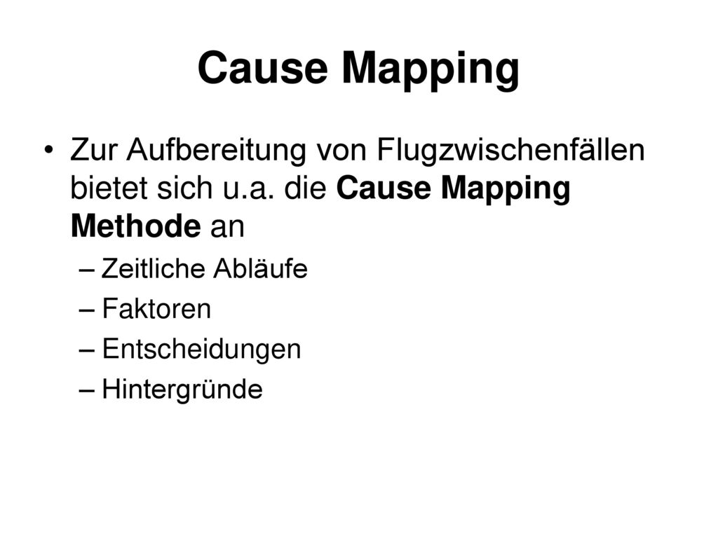 Cause Mapping Zur Aufbereitung von Flugzwischenfällen bietet sich u.a. die Cause Mapping Methode an.