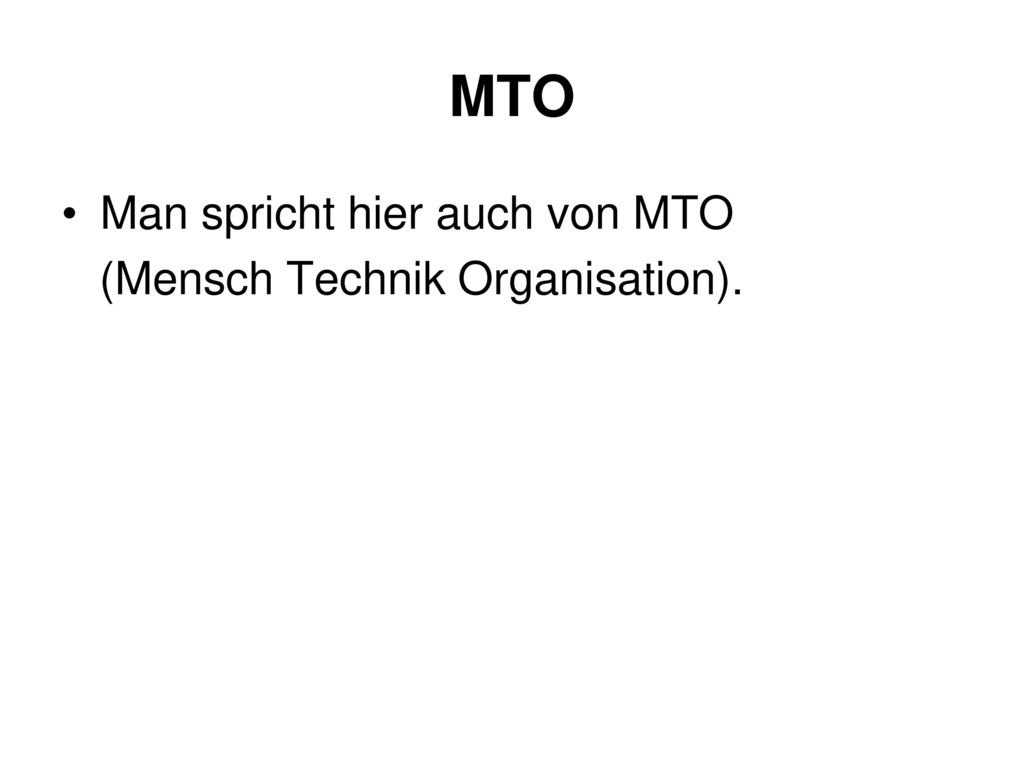 MTO Man spricht hier auch von MTO (Mensch Technik Organisation).