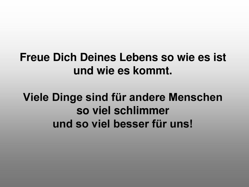 Freue Dich Deines Lebens so wie es ist und wie es kommt