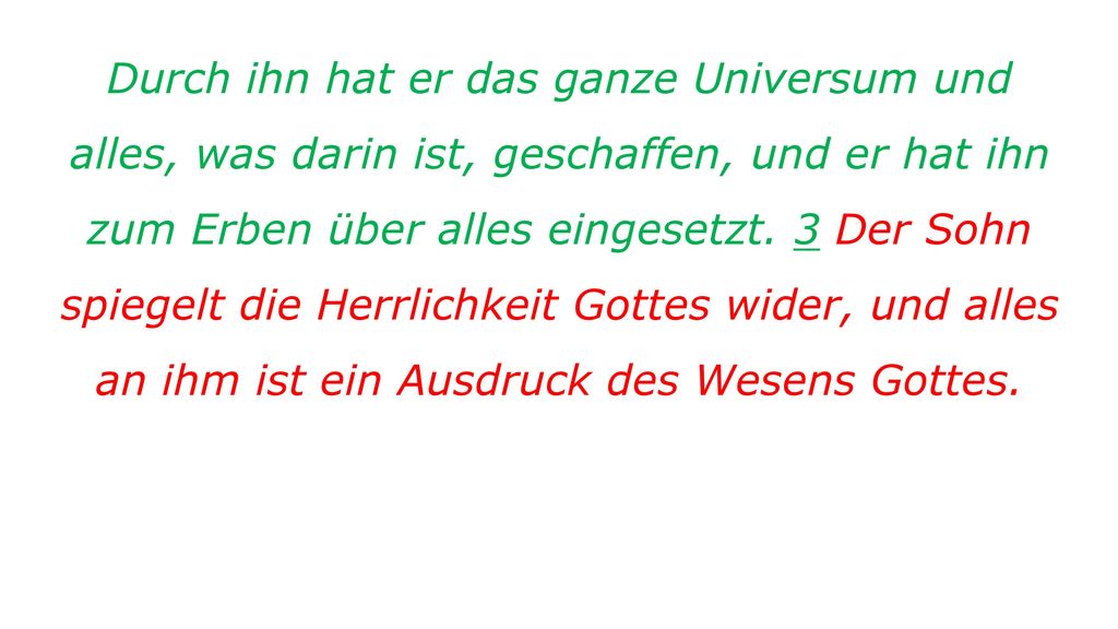 Durch ihn hat er das ganze Universum und alles, was darin ist, geschaffen, und er hat ihn zum Erben über alles eingesetzt.