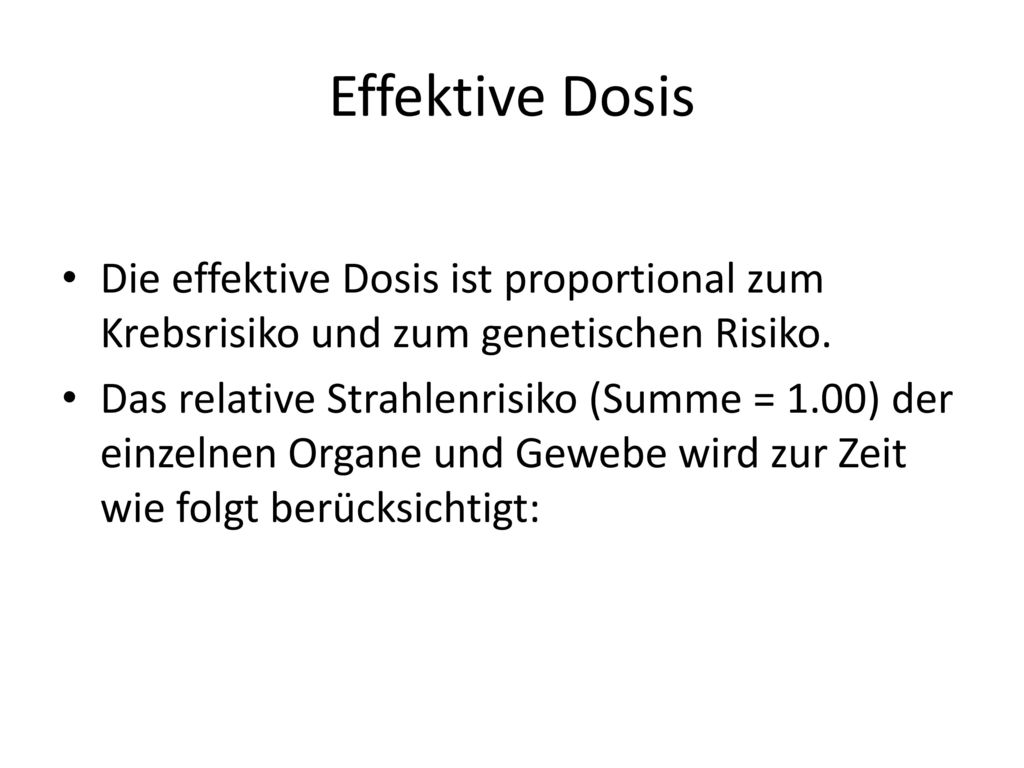 Effektive Dosis Die effektive Dosis ist proportional zum Krebsrisiko und zum genetischen Risiko.